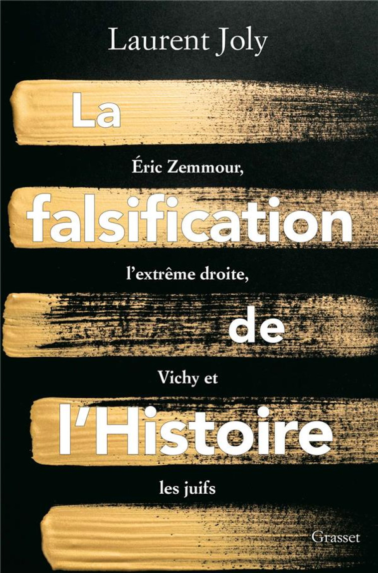 LA FALSIFICATION DE L'HISTOIRE - ERIC ZEMMOUR, L'EXTREME DROITE, VICHY ET LES JUIFS - JOLY LAURENT - GRASSET