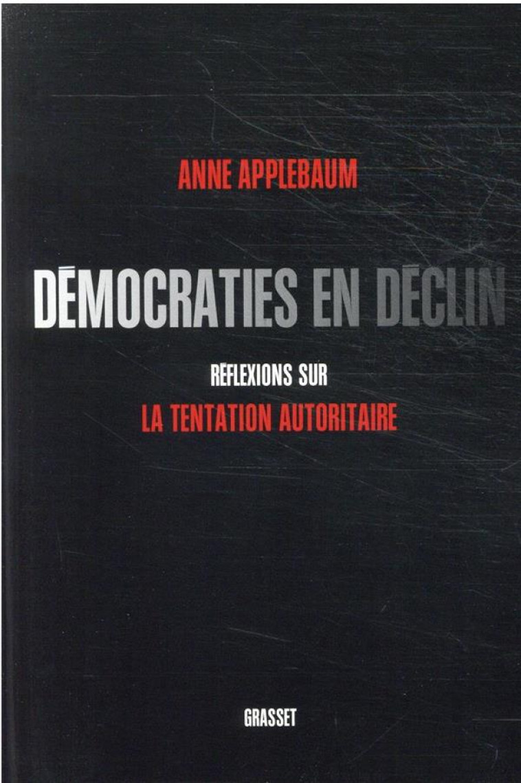 DEMOCRATIES EN DECLIN - REFLEXIONS SUR LA TENTATION AUTORITAIRE - APPLEBAUM ANNE - GRASSET