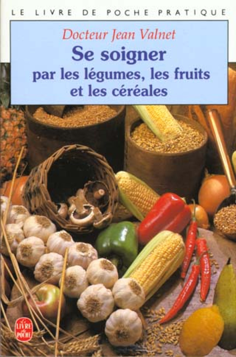 SE SOIGNER PAR LES LEGUMES LES FRUITS ET LES CEREALES - VALNET JEAN - LGF/Livre de Poche