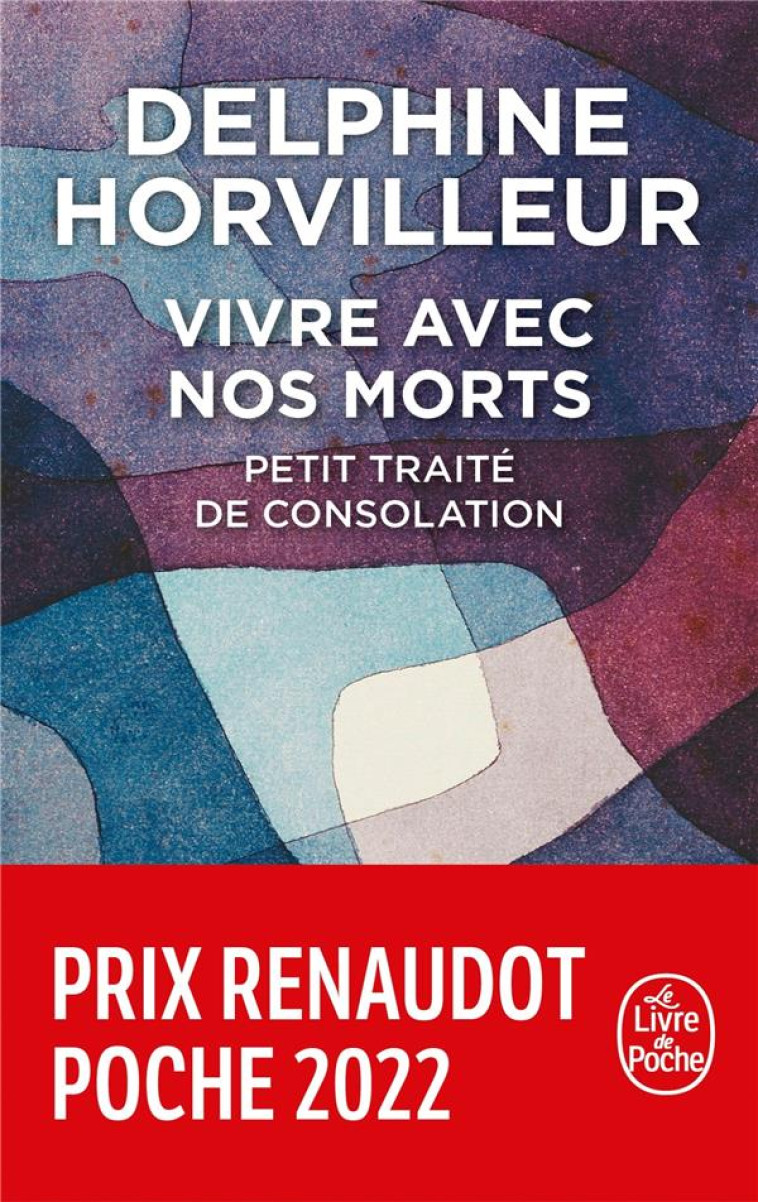 VIVRE AVEC NOS MORTS PRIX RENAUDOT POCHE 2022 - PETIT TRAITE DE CONSOLATION - HORVILLEUR DELPHINE - LGF/Livre de Poche