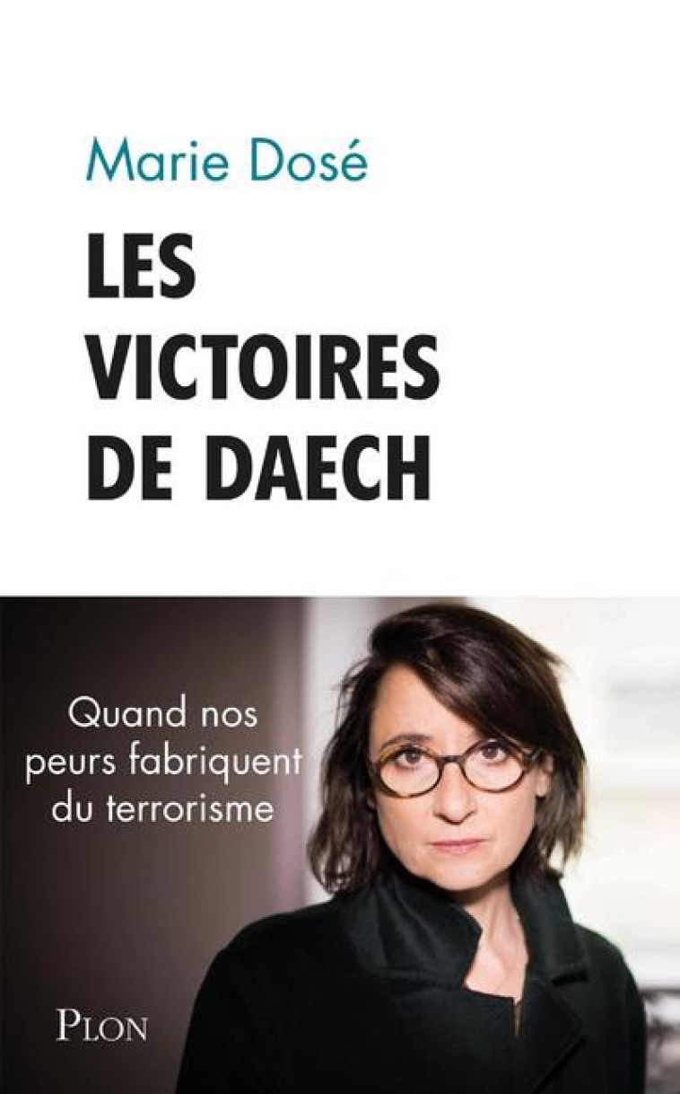 LES VICTOIRES DE DAESH - QUAND NOS PEURS FABRIQUENT DU TERRORISME - DOSE MARIE - PLON