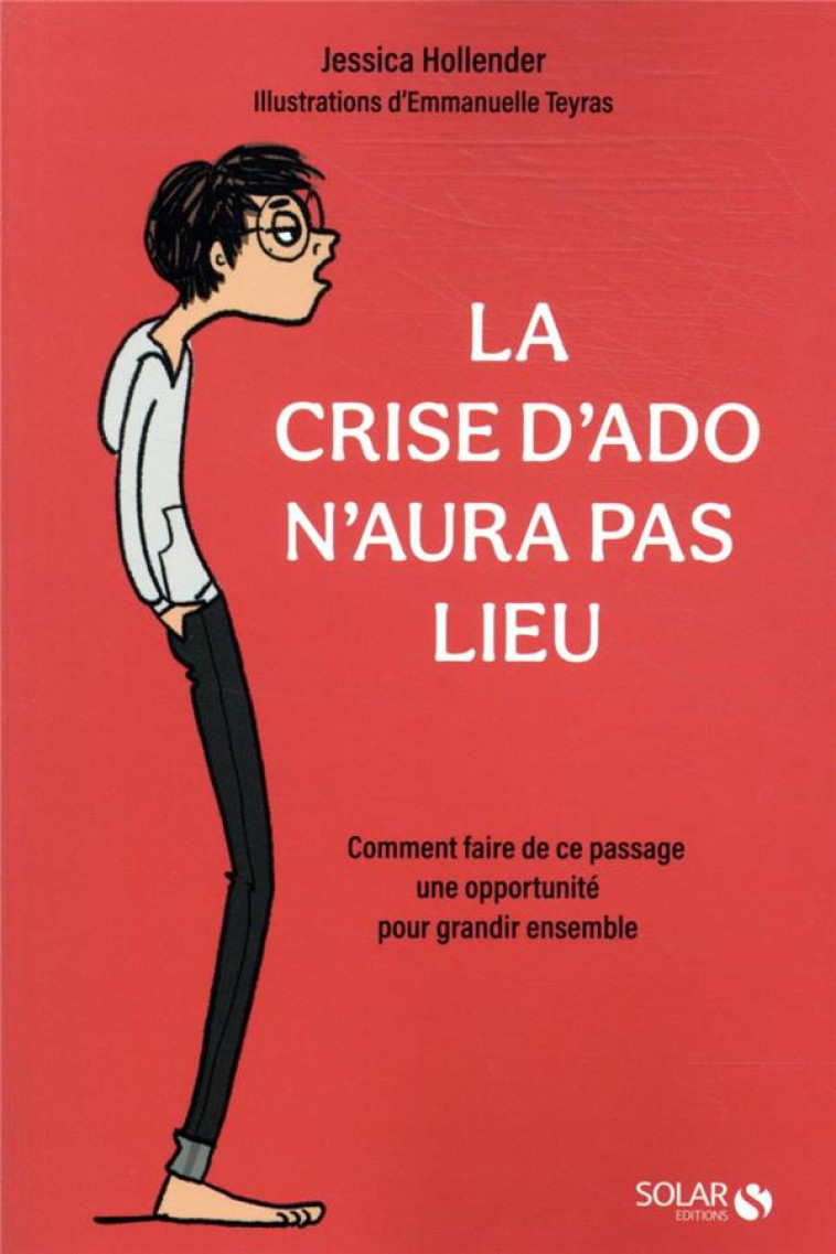 LA CRISE D'ADO N'AURA PAS LIEU - COMMENT FAIRE DE CE PASSAGE UNE OPPORTUNITE POUR GRANDIR ENSEMBLE - HOLLENDER JESSICA - SOLAR