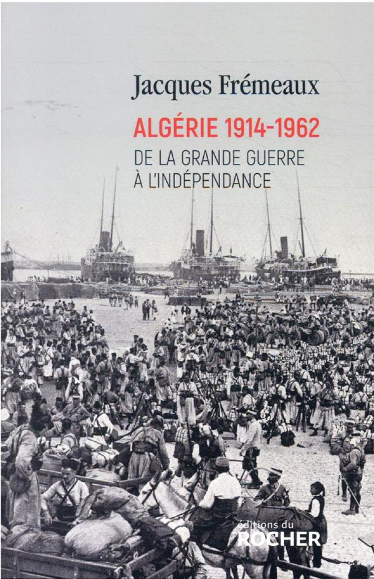 ALGERIE 1914-1962 - DE LA GRANDE GUERRE A L'INDEPENDANCE - FREMEAUX JACQUES - DU ROCHER