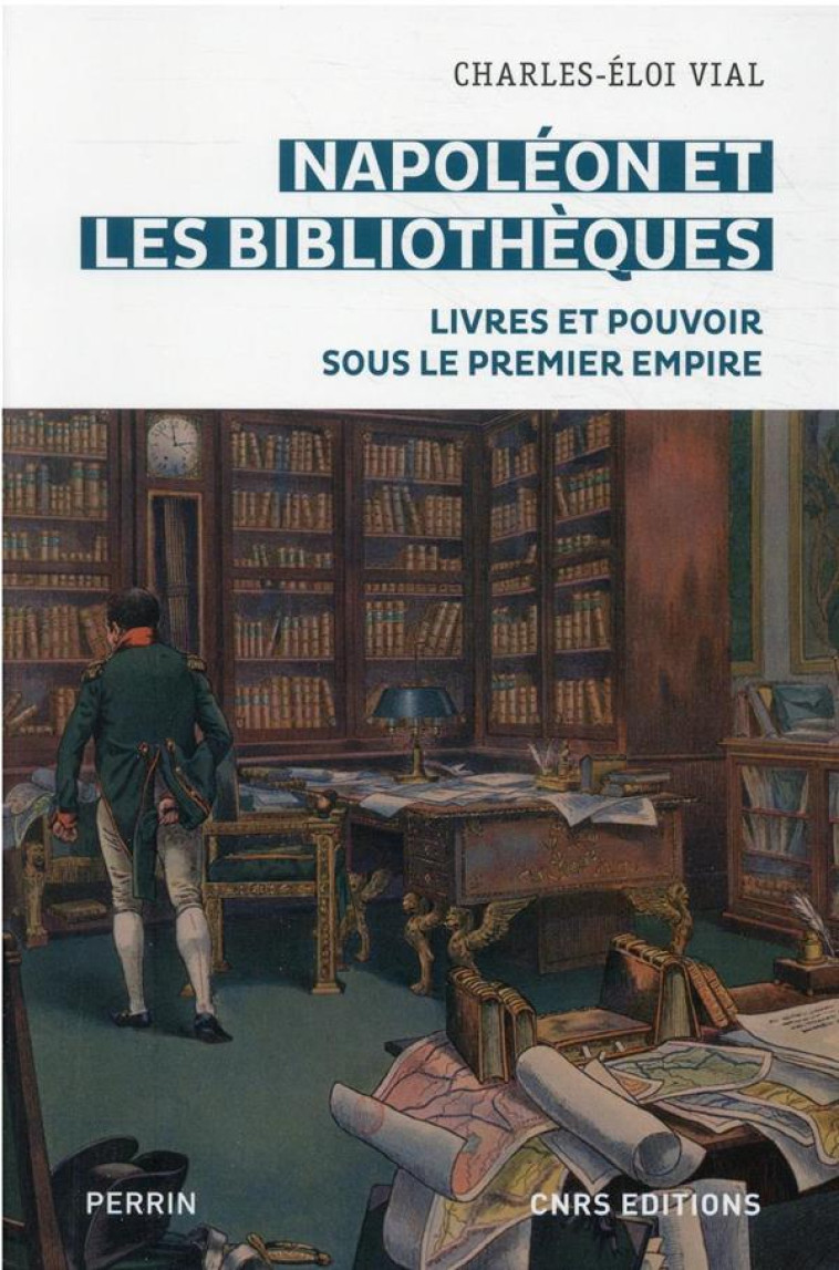 NAPOLEON ET LES BIBLIOTHEQUES - LIVRES ET POUVOIR SOUS LE PREMIER EMPIRE - VIAL CHARLES-ELOI - CNRS