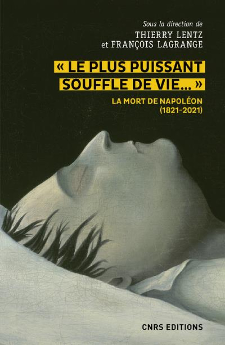 LE PLUS PUISSANT SOUFFLE DE VIE. LA MORT DE NAPOLEON (1821-2021) - LENTZ/LAGRANGE - CNRS