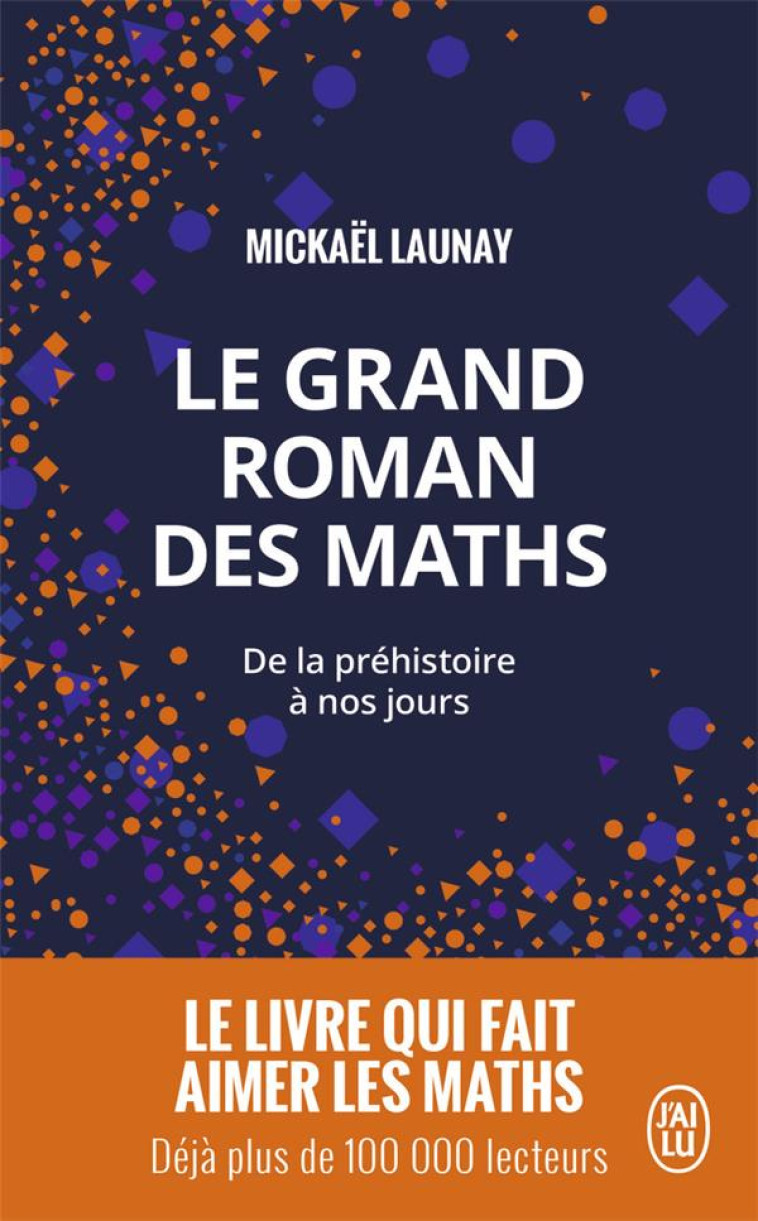 LE GRAND ROMAN DES MATHS - DE LA PREHISTOIRE A NOS JOURS - LAUNAY MICKAEL - J'AI LU