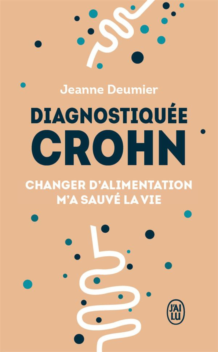 DIAGNOSTIQUEE CROHN - CHANGER D'ALIMENTATION M'A SAUVE LA VIE - DEUMIER JEANNE - J'AI LU