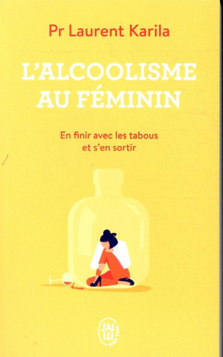 L'ALCOOLISME AU FEMININ - EN FINIR AVEC LES TABOUS ET S'EN SORTIR - KARILA LAURENT - J'AI LU