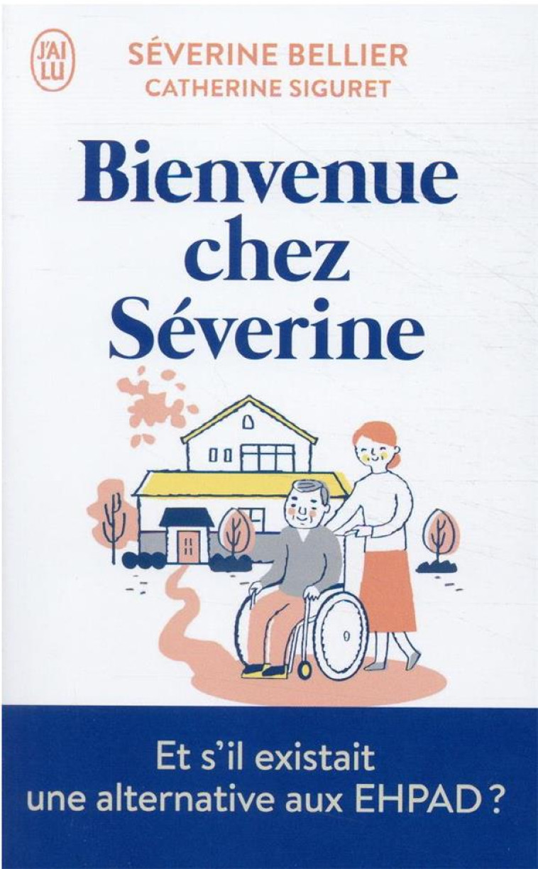 BIENVENUE CHEZ SEVERINE - LE TEMOIGNAGE D'UNE ACCUEILLANTE FAMILIALE POUR PERSONNES AGEES - SIGURET/BELLIER - J'AI LU