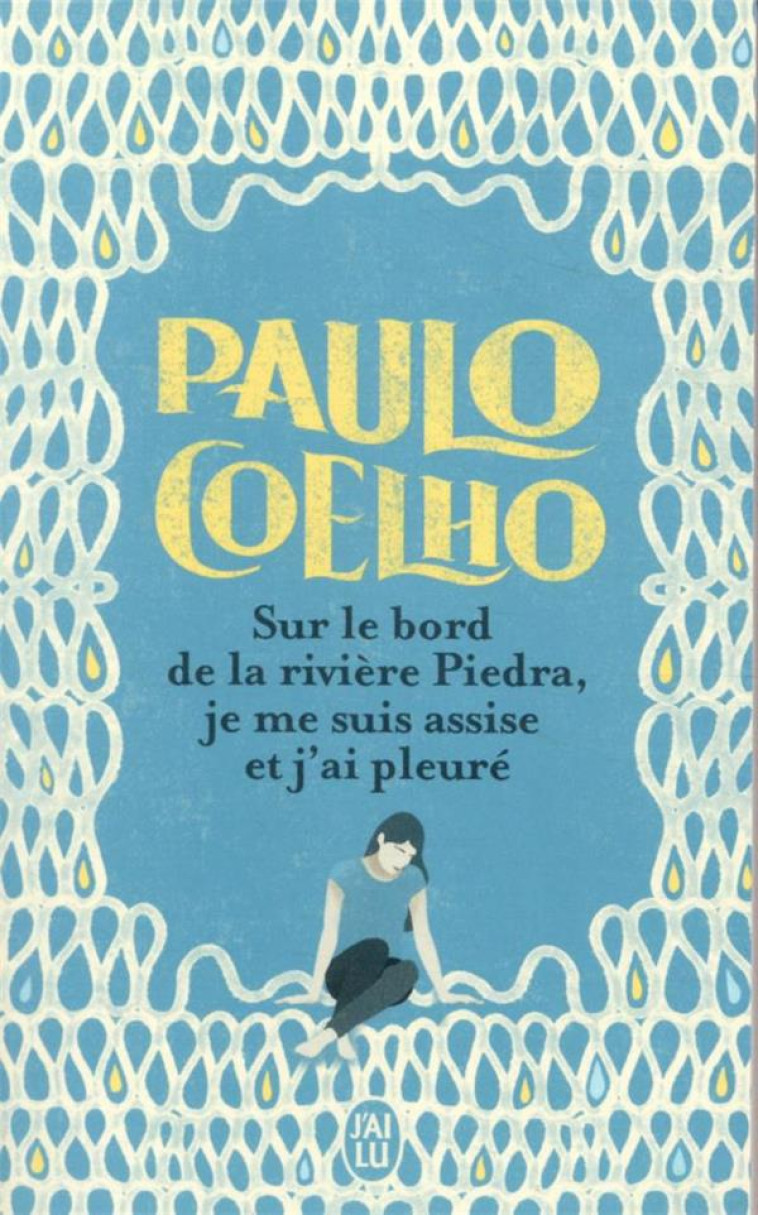 SUR LE BORD DE LA RIVIERE PIEDRA, JE ME SUIS ASSISE ET J'AI PLEURE - COELHO PAULO - J'AI LU