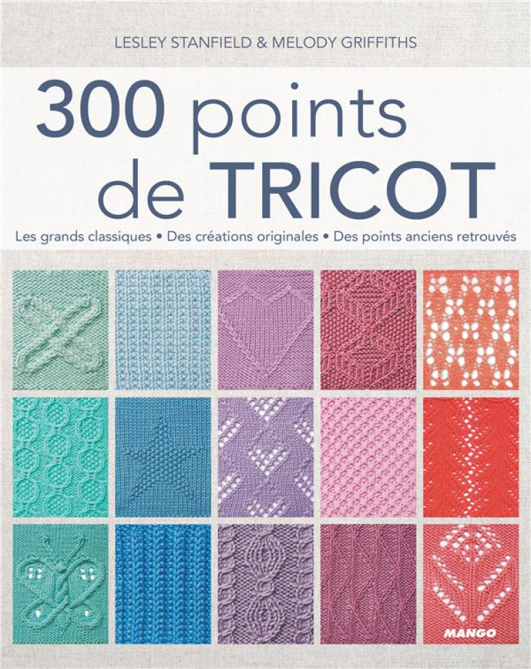 300 POINTS DE TRICOT - LES GRANDS CLASSIQUES, DES CREATIONS ORIGINALES, DES POINTS ANCIENS RETROUVES - STANFIELD LESLEY - MANGO