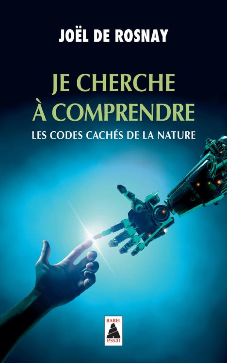 JE CHERCHE A COMPRENDRE - LES CODES CACHES DE LA NATURE - DE ROSNAY JOEL - ACTES SUD