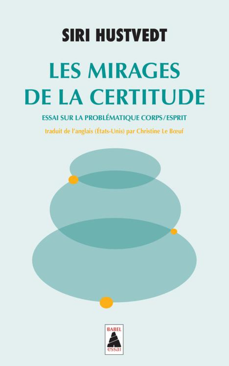 LES MIRAGES DE LA CERTITUDE - ESSAI SUR LA PROBLEMATIQUE CORPS/ESPRIT - HUSTVEDT SIRI - ACTES SUD