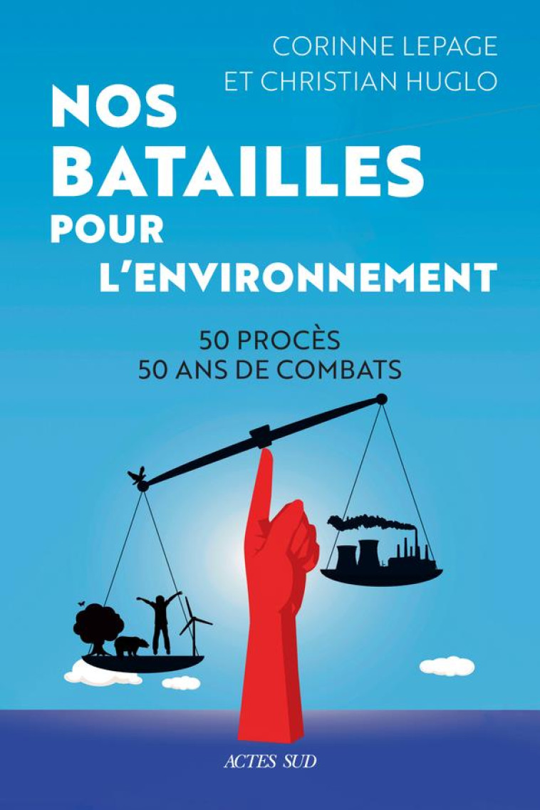 NOS BATAILLES POUR L'ENVIRONNEMENT - 50 PROCES - 50 ANS DE COMBATS - LEPAGE/HUGLO - ACTES SUD