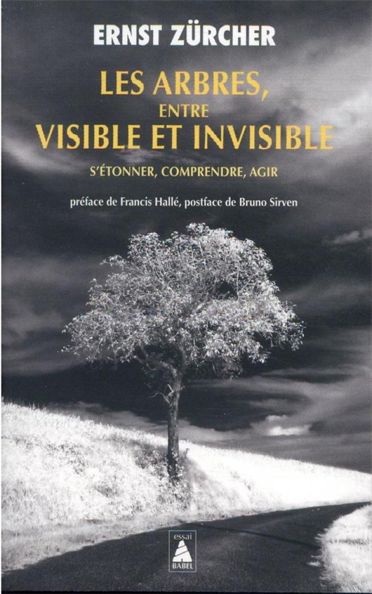 LES ARBRES, ENTRE VISIBLE ET INVISIBLE - S'ETONNER, COMPRENDRE, AGIR - ZURCHER/HALLE/SIRVEN - ACTES SUD