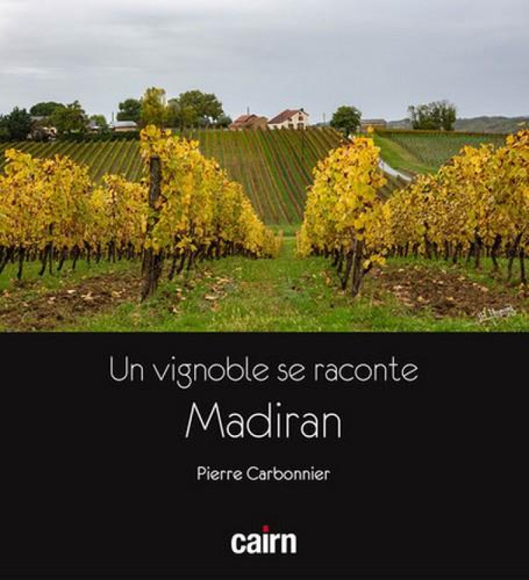 UN VIGNOBLE SE RACONTE : MADIRAN - CARBONNIER PIERRE - CAIRN