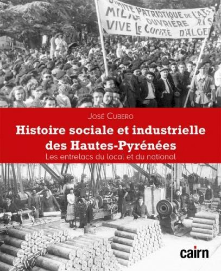 HISTOIRE SOCIALE ET INDUSTRIELLE DES HAUTES-PYRENEES - LES ENTRELACS DU LOCAL ET DU NATIONAL - CUBERO JOSE - CAIRN