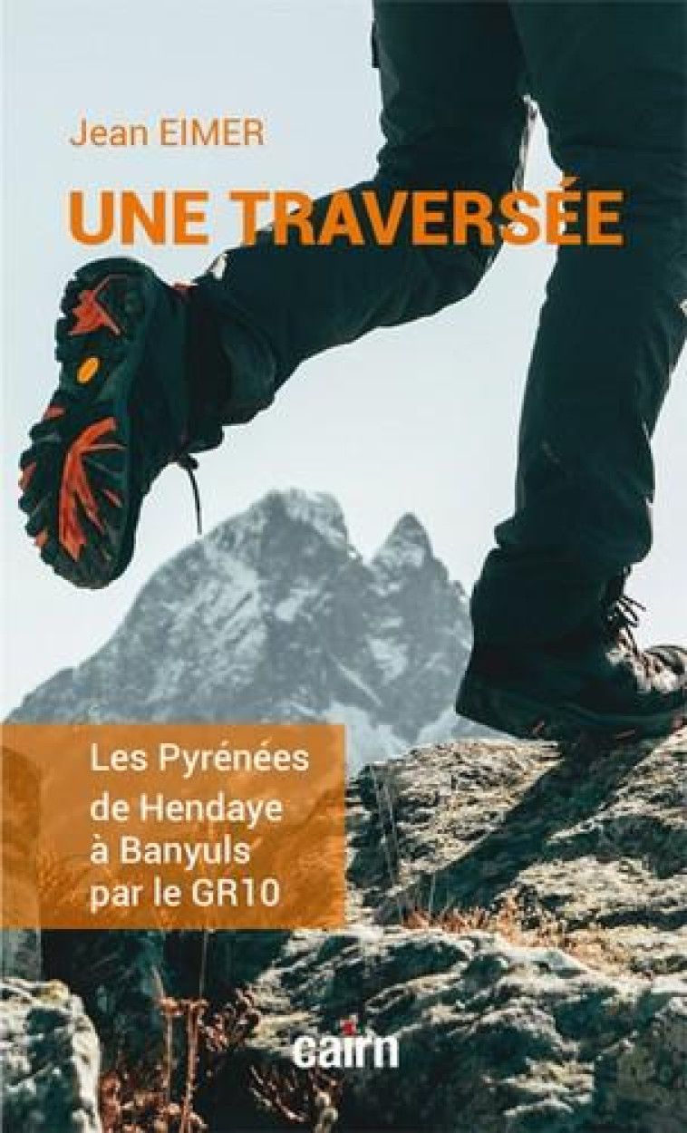 UNE TRAVERSEE - LES PYRENEES D HENDAYE A BANYULS PAR LE GR 10 - EIMER JEAN - CAIRN