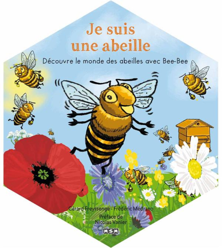 JE SUIS UNE ABEILLE - DECOUVRE LE MONDE DES ABEILLES AVEC BEE-BEE - FREYSSENGE/MEDRANO - MSM