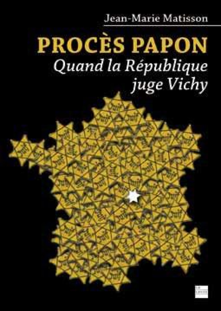 PROCES PAPON - QUAND LA REPUBLIQUE JUGE VICHY - JEAN-MARIE MATISSON - LA LAUZE