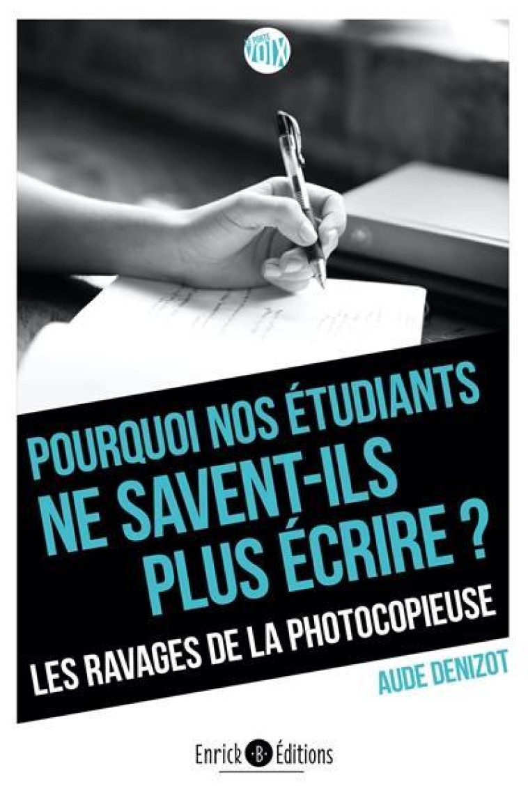 POURQUOI NOS ETUDIANTS NE SAVENT-ILS PLUS ECRIRE ? - LES RAVAGES DE LA PHOTOCOPIEUSE - DENIZOT AUDE - ENRICK