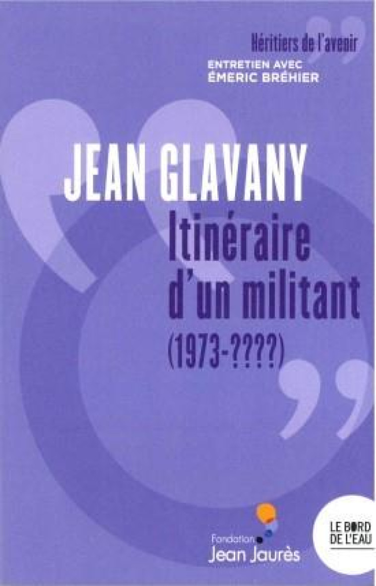 JEAN GLAVANY. ITINERAIRE D'UN MILITANT (1973-????) - ENTRETIEN AVEC EMERIC BREHIER - GLAVANY JEAN - BORD DE L EAU