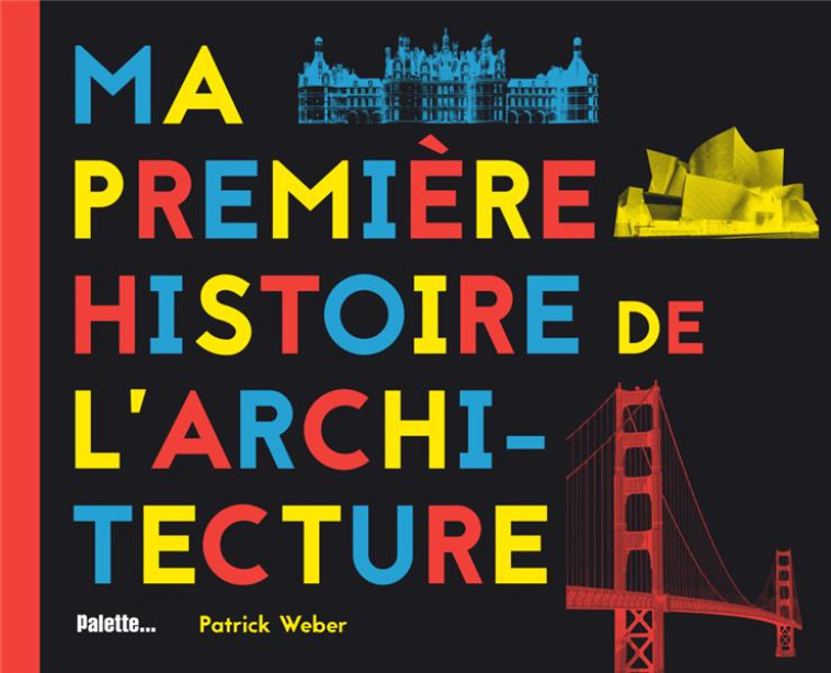 MA PREMIERE HISTOIRE DE L'ARCHITECTURE - WEBER PATRICK - PALETTE