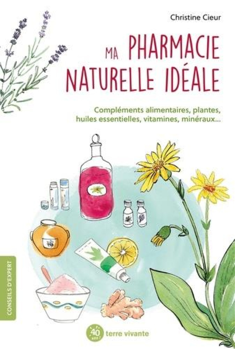 MA PHARMACIE NATURELLE IDEALE - COMPLEMENTS ALIMENTAIRES, PLANTES, HUILES ESSENTIELLES, VITAMINE, MI - CIEUR CHRISTINE - TERRE VIVANTE