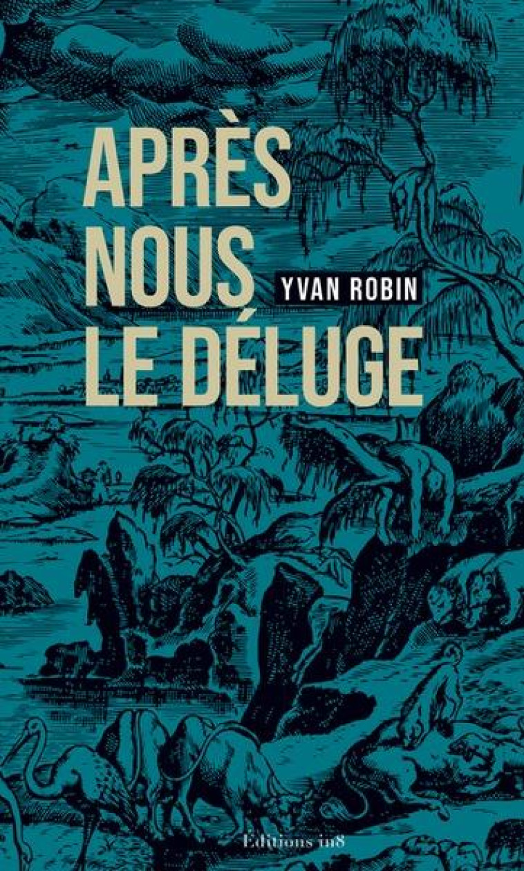 APRES NOUS LE DELUGE - ROBIN YVAN - ATELIER IN8