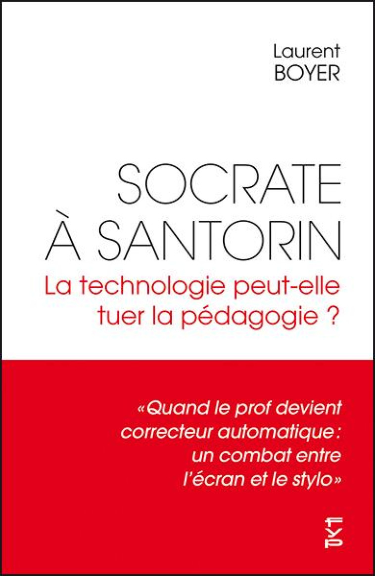 SOCRATE A SANTORIN. LA TECHNOLOGIE PEUT-ELLE TUER LA PEDAGOGIE ? -  QUAND LE PROF DEVIENT CORRECTEU - BOYER LAURENT - FYP