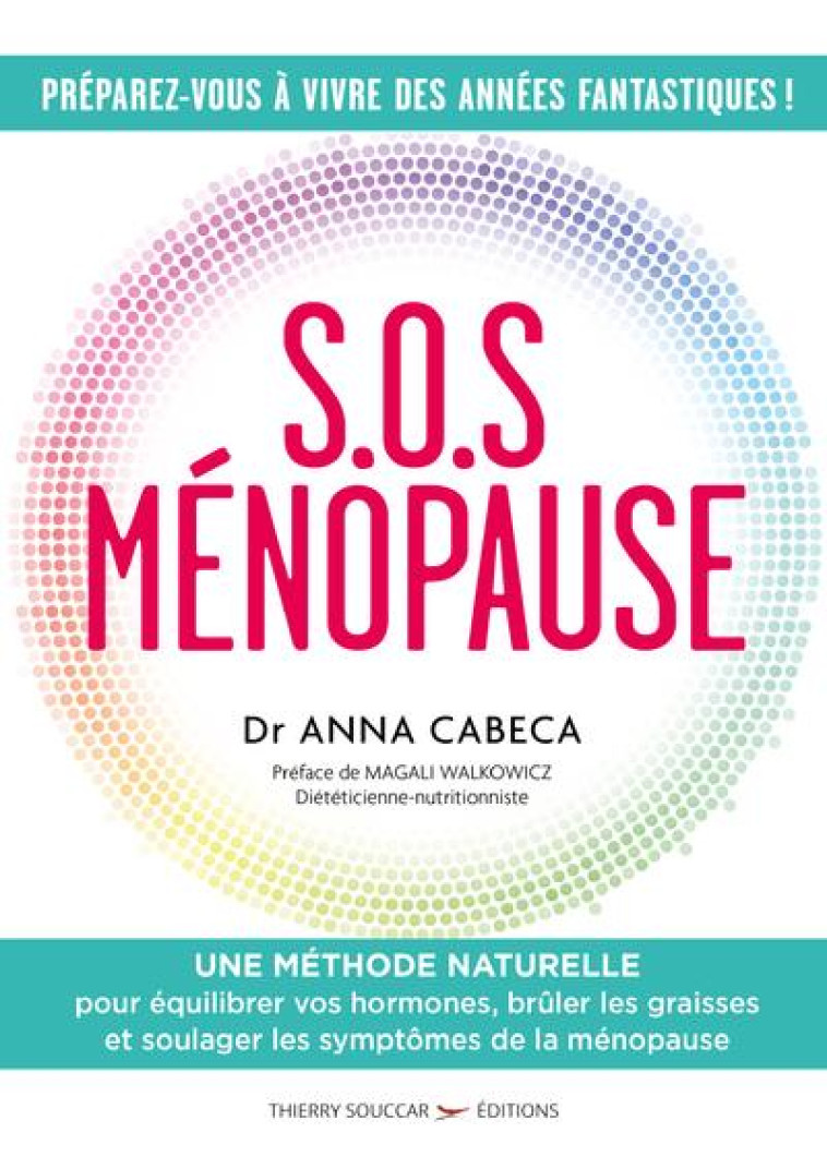 S.O.S. MENOPAUSE - UNE METHODE NATURELLE POUR EQUILIBRER VOS HORMONES, BRULER LES GRAISSES ET SOULAG - CABECA/WALKOWICZ - THIERRY SOUCCAR