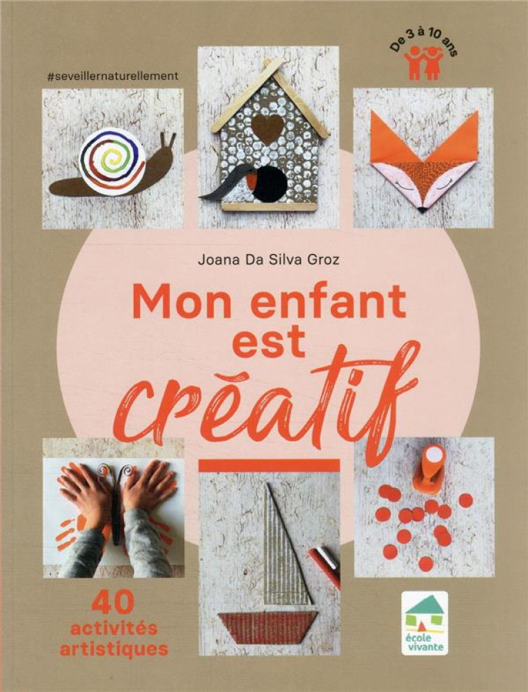 MON ENFANT EST CREATIF - 40 ACTIVITES ARTISTIQUES DE 3 A 10 ANS - DA SILVA GROZ JOANA - ECOLE VIVANTE