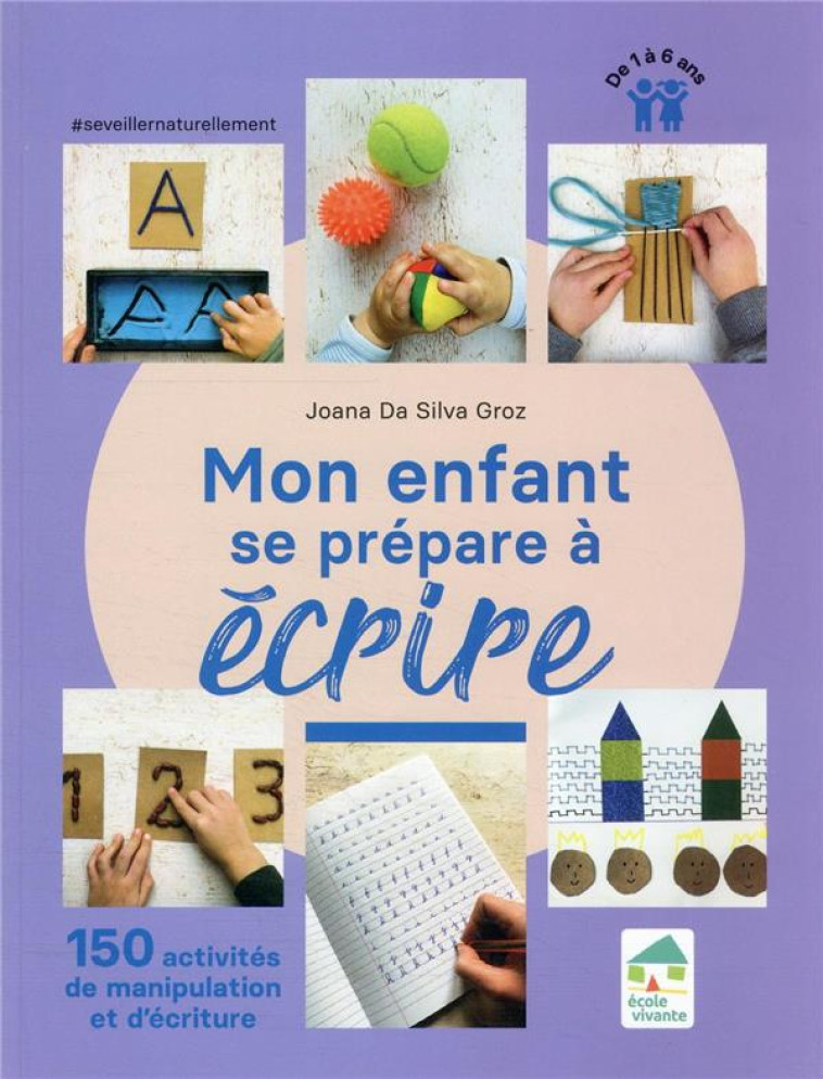 MON ENFANT SE PREPARE A ECRIRE - 150 ACTIVITES DE MANIPULATION ET D'ECRITURE - 1 A 6 ANS - DA SILVA GROZ JOANA - ECOLE VIVANTE