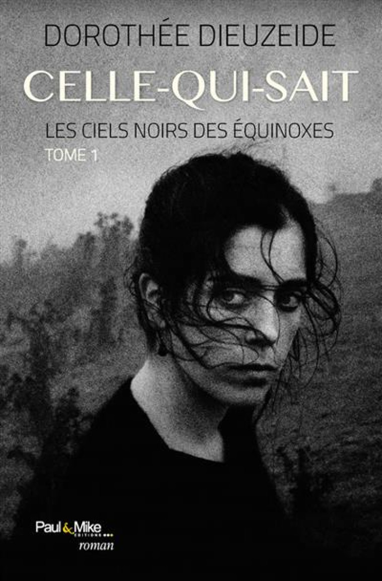 CELLE-QUI-SAIT - LES CIELS NOIRS DES EQUINOXES - TOME 1 - DIEUZEIDE DOROTHEE - PAUL  MIKE