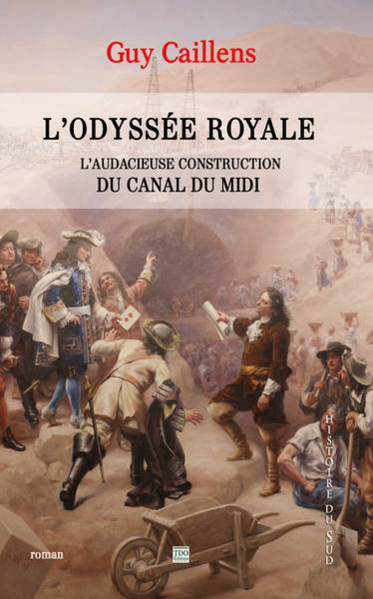 L'ODYSSEE ROYALE, L'AUDACIEUSE CONSTRUCTION DU CANAL DU MIDI - CAILLENS GUY - TDO