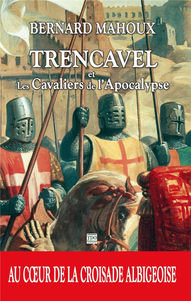 TRENCAVEL ET LES CAVALIERS DE L'APOCALYPSE - AU COEUR DE LA CROISADE ALBIGEOISE - MAHOUX BERNARD - TDO