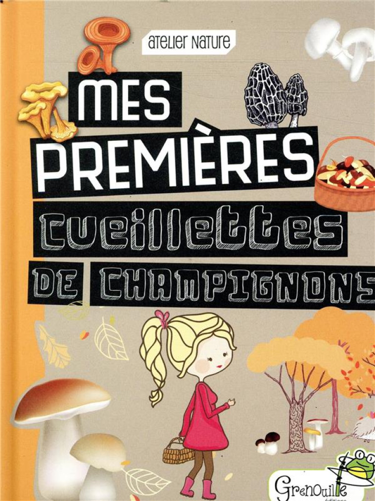 ATELIER NATURE - MES PREMIERES CUEILLETTES DE CHAMPIGNONS - MARTINEZ MARIE - GRENOUILLE