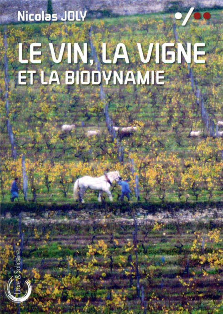 LE VIN, LA VIGNE ET LA BIODYNAMIE - JOLY NICOLAS - LIBRE SOLIDAIRE