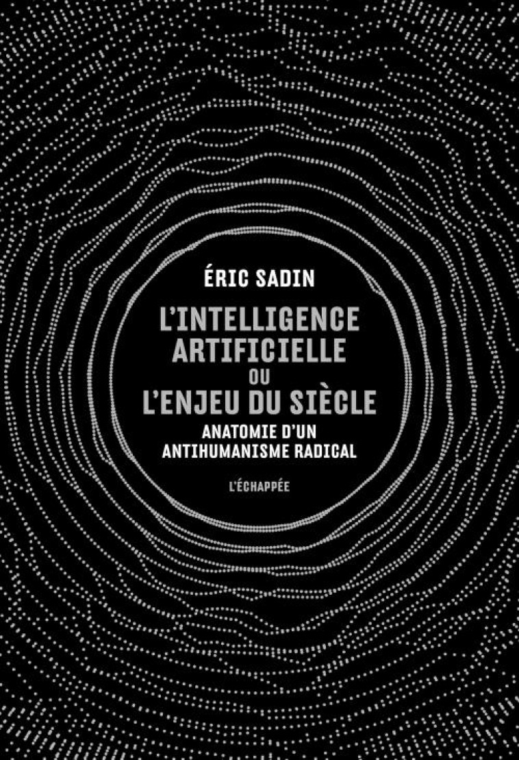 L' INTELLIGENCE ARTIFICIELLE OU L ENJEU DU SIECLE - ANATOMIE D UN ANTIHUMANISME RADICAL - SADIN ERIC - ECHAPPEE