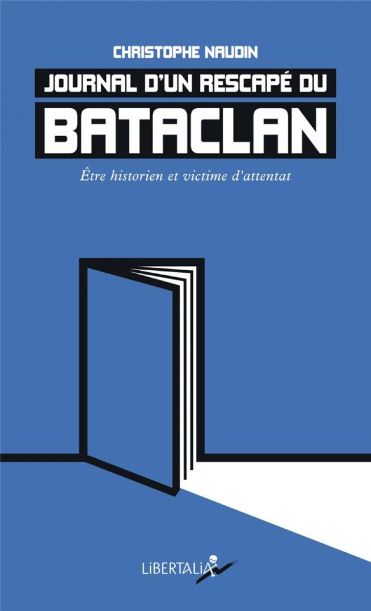 JOURNAL D UN RESCAPE DU BATACLAN - ETRE HISTORIEN ET VICTIME - NAUDIN CHRISTOPHE - LIBERTALIA