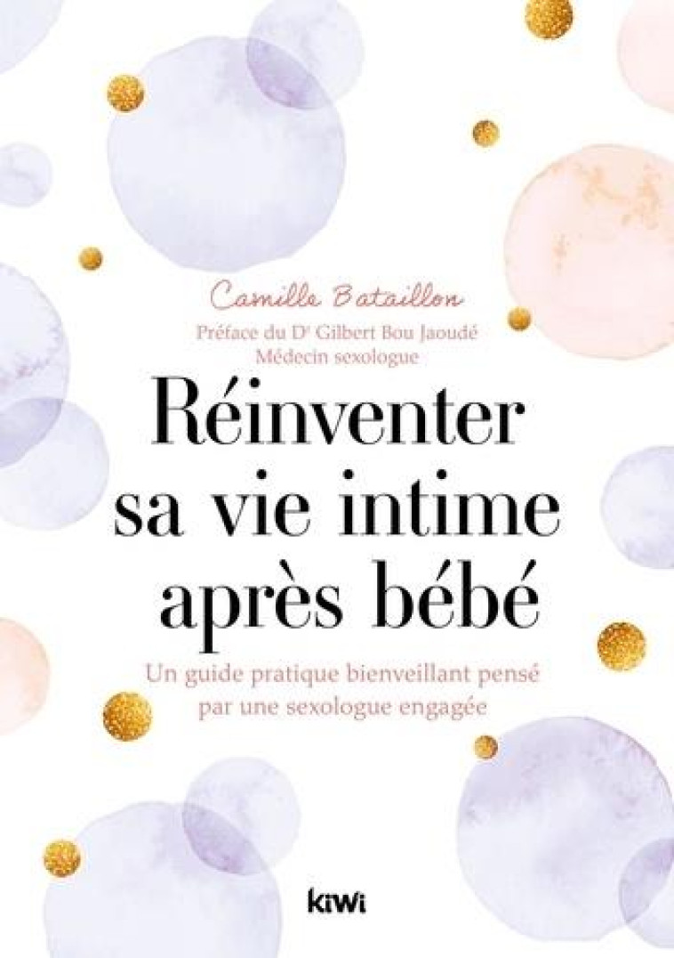 REINVENTER SA VIE INTIME APRES BEBE - UN GUIDE PRATIQUE BIENVEILLANT PENSE PAR UNE SEXOLOGUE ENGAGEE - BATAILLON CAMILLE - KIWI