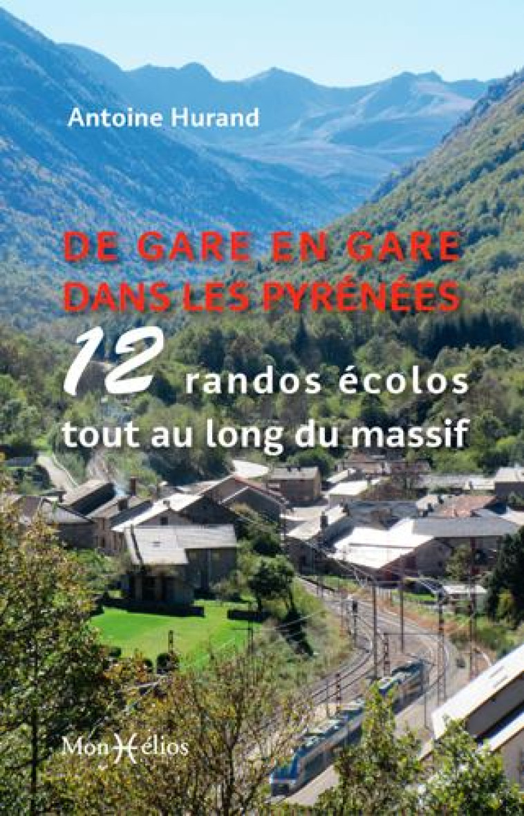 DE GARE EN GARE DANS LES PYRENEES, 12 RANDOS ECOLOS - HURAND ANTOINE - MONHELIOS