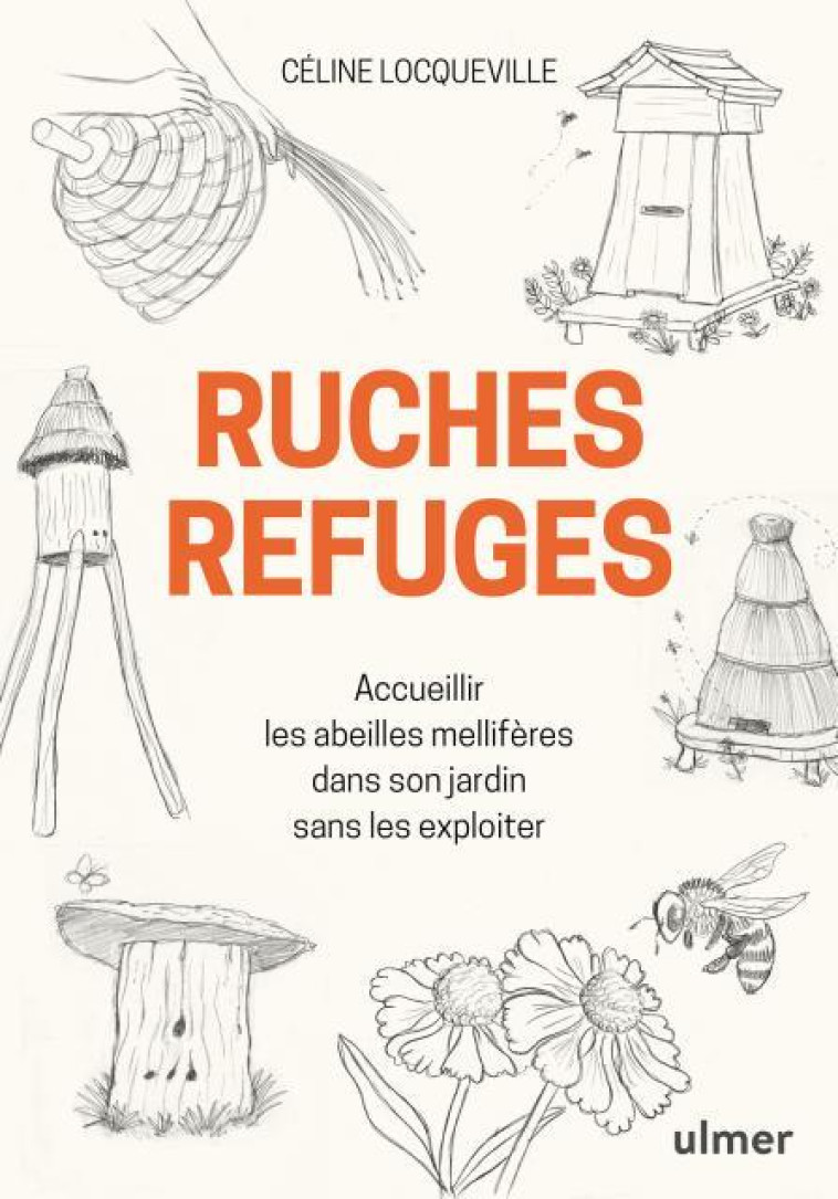 RUCHES REFUGES - ACCUEILLIR LES ABEILLES MELLIFERES DANS SON JARDIN SANS LES EXPLOITER - LOCQUEVILLE/FREEMAN - ULMER