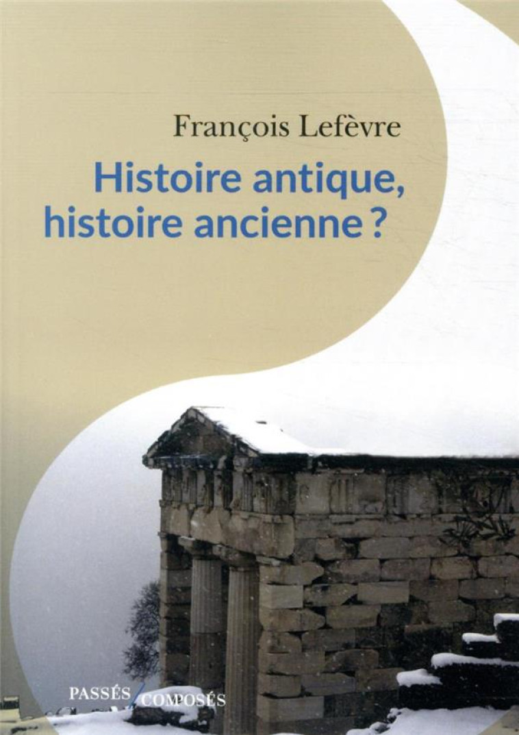 HISTOIRE ANTIQUE, HISTOIRE ANCIENNE ? - LEFEVRE FRANCOIS - PASSES COMPOSES