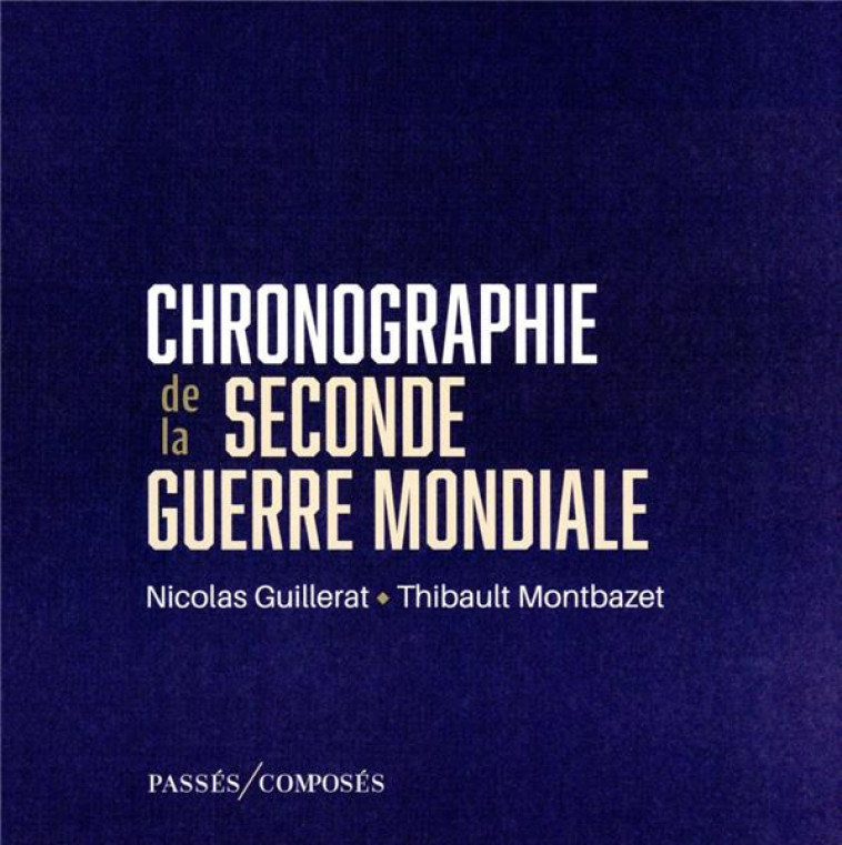 CHRONOGRAPHIE DE LA SECONDE GUERRE MONDIALE - GUILLERAT/MONTBAZET - PASSES COMPOSES