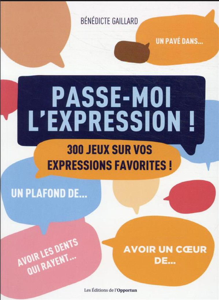 PASSE-MOI L'EXPRESSION - 300 JEUX SUR VOS EXPRESSIONS FAVORITES ! - GAILLARD BENEDICTE - L ETUDIANT