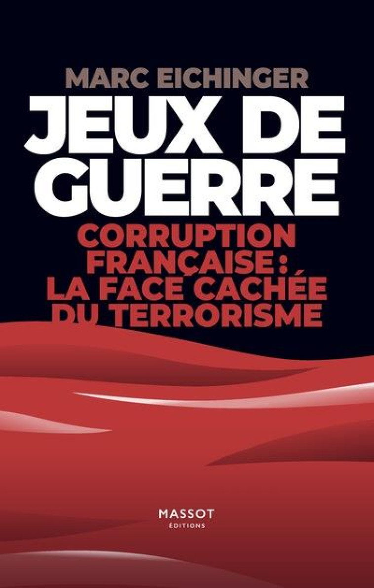 JEUX DE GUERRE - CORRUPTION FRANCAISE : LA FACE CACHEE DE TERRORISME - EICHINGER MARC - MASSOT EDITION