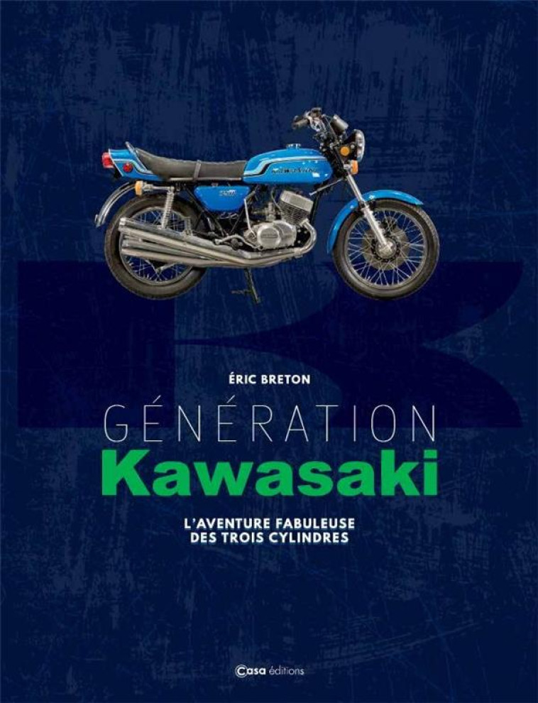 GENERATION KAWASAKI, L AVENTURE FABULEUSE DES TROIS CYLINDRES - BRETON ERIC - CASA