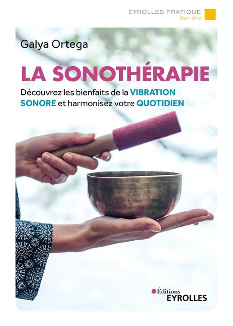 LA SONOTHERAPIE - DECOUVREZ LES BIENFAITS DE LA VIBRATION SONORE ET HARMONISEZ VOTRE QUOTIDIEN - ORTEGA GALYA - EYROLLES