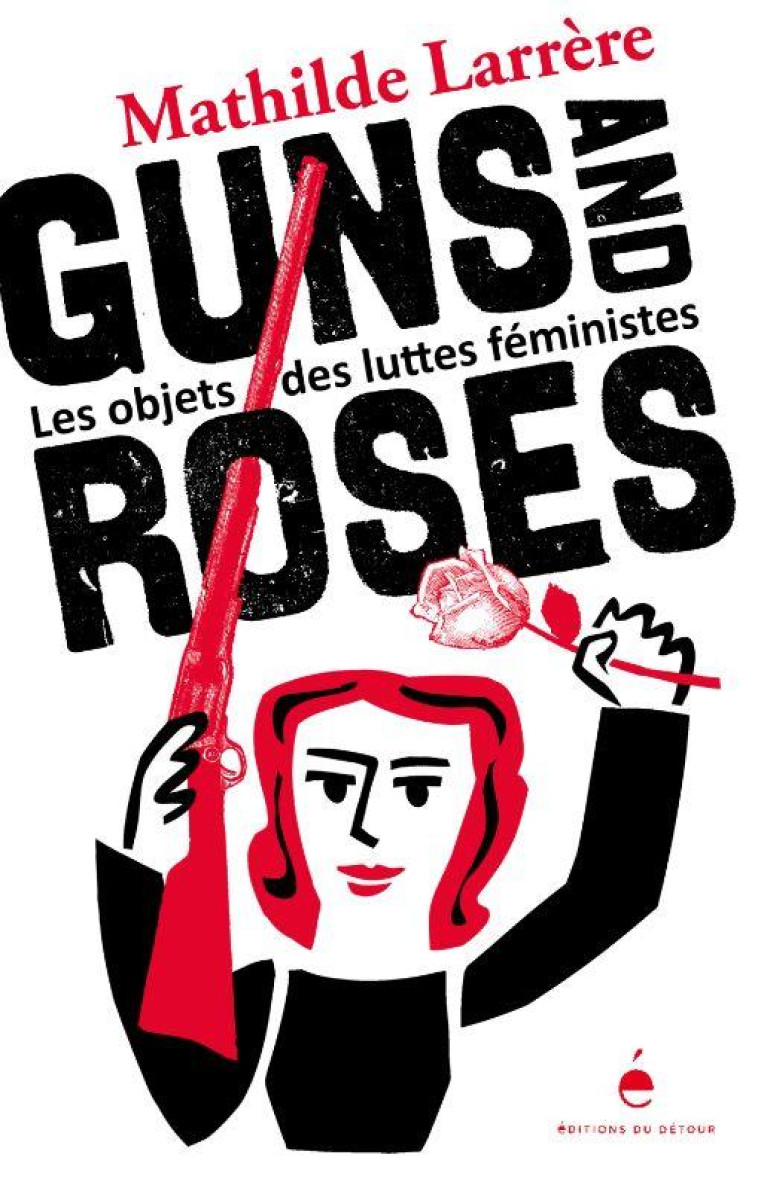 GUNS AND ROSES - LES OBJETS DES LUTTES FEMINISTES - ILLUSTRATIONS, COULEUR - LARRERE/SOCHARD - BLACKLEPHANT